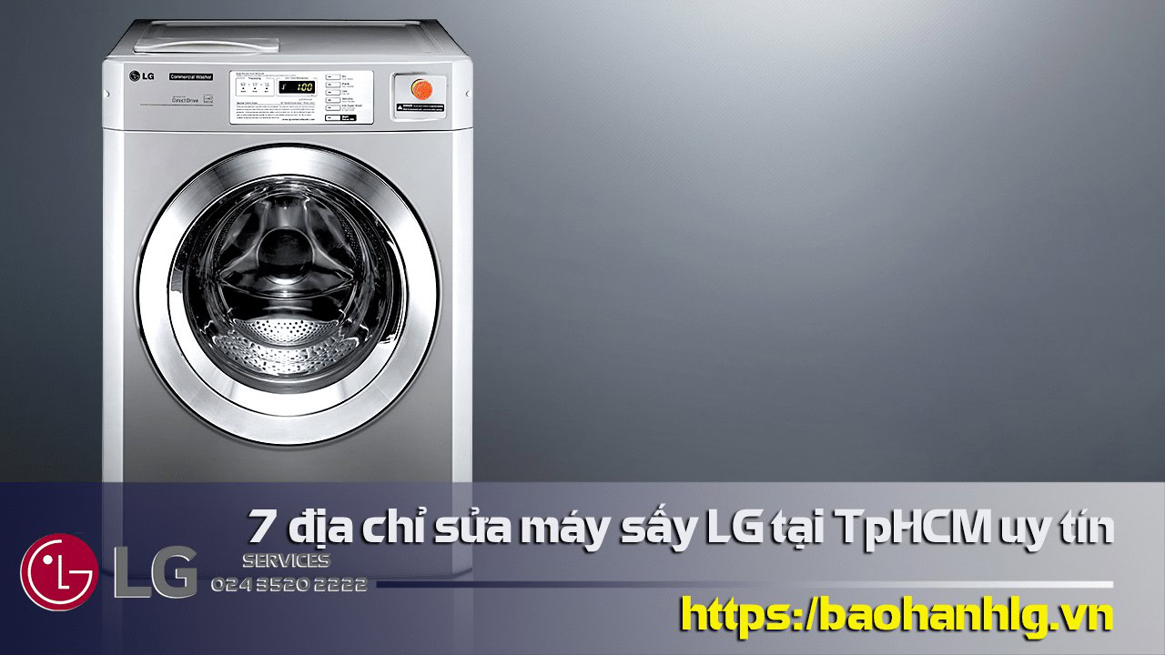 Máy giặt LG Uy tín, dịch vụ sửa chữa uy tín tại TP.HCM - Địa chỉ số 1.
