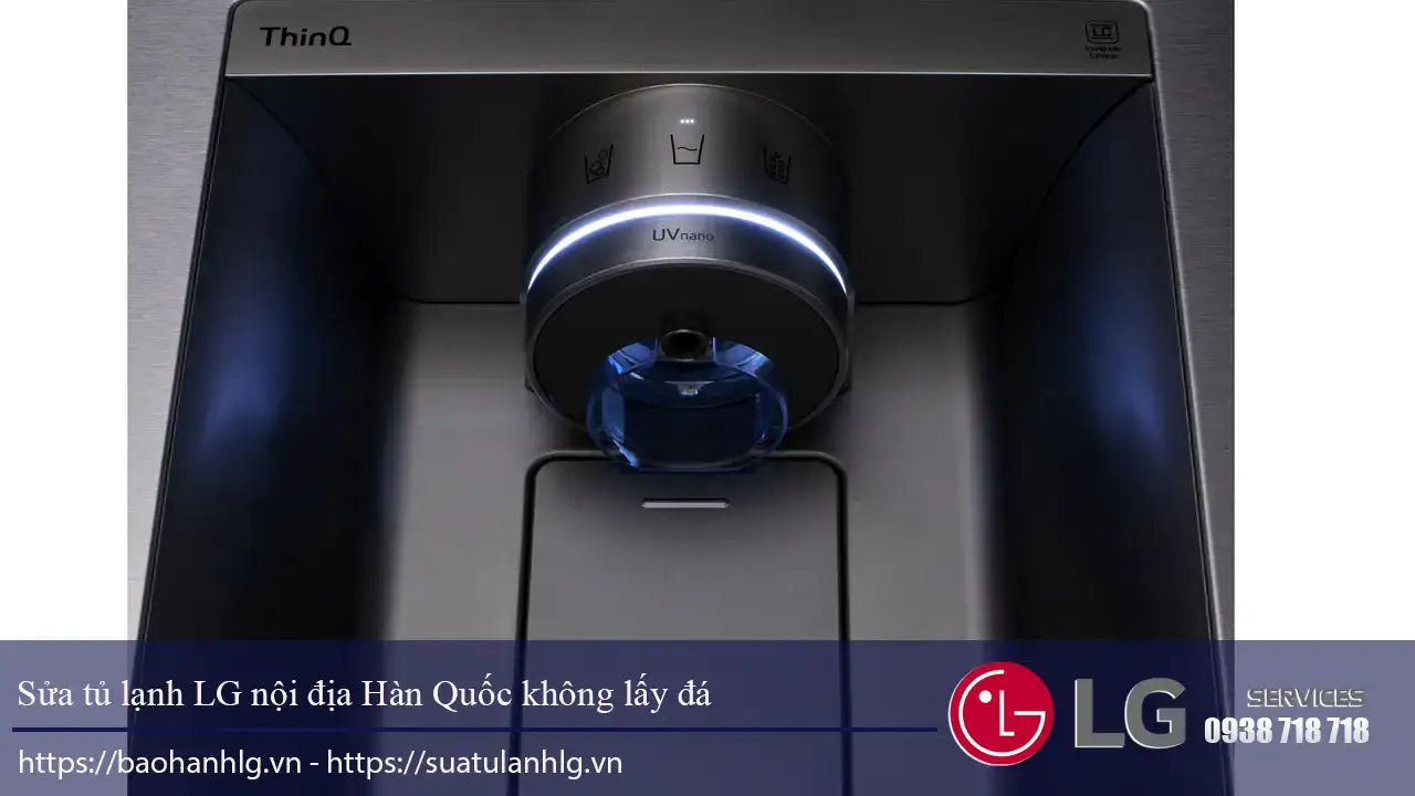 Tủ lạnh LG nội địa Hàn Quốc không lấy được đá ngoài