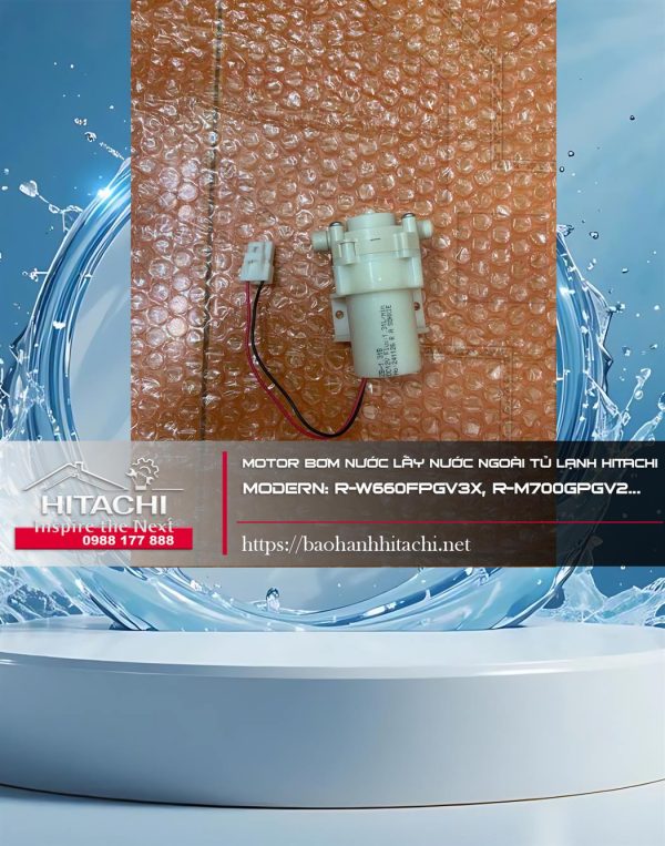 Motor bơm nước lấy nước ngoài tủ lạnh Hitachi. Moderrn: R-W660FPGV3X, R-M700GPGV2...